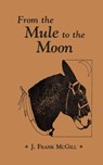 From the Mule to the Moon - J. Frank McGill - 9781495322754