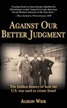 Against Our Better Judgment: The hidden history of how the United States was used to create Israel - Alison Weir - 9781495910920