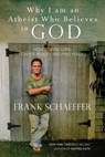 Why I am an Atheist Who Believes in God: How to give love, create beauty and find peace - Frank Schaeffer - 9781495955013