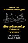 before the Featherweight Sewhandy Volume 2 Maintenance & Repair - D. Philipp Kaiser - 9781496110701