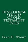 Devotional Studies of Old Testament Types - Fred Hartley Wight - 9781496136060
