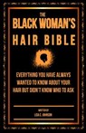 The Black Woman's Hair Bible: Everything You Have Always Wanted To Know About Your Hair But Didn't Know Who To Ask - Lisa C. Johnson - 9781496166173