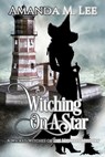 Witching on a Star: A Wicked Witches of the Midwest Mystery -- Book 4 - Amanda M. Lee - 9781496186362