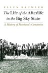 The Life of the Afterlife in the Big Sky State - Ellen Baumler - 9781496214805