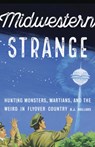 Midwestern Strange: Hunting Monsters, Martians, and the Weird in Flyover Country - B. J. Hollars - 9781496215604