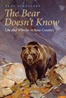The Bear Doesn't Know - Paul Schullery - 9781496226068