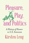 Pleasure, Play, and Politics - Kirsten Leng - 9781496239532