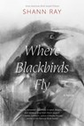 Where Blackbirds Fly - Shann Ray - 9781496243577