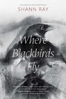 Where Blackbirds Fly - Shann Ray - 9781496243577