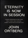 Eternity Is Now in Session: A Radical Rediscovery of What Jesus Really Taught about Salvation, Eternity, and Getting to the Good Place - John Ortberg - 9781496431646