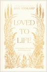 Loved to Life: A 40-Day Pilgrimage with Love Himself That Will Change Your Life - Ann Voskamp - 9781496436344