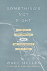 Something's Not Right: Decoding the Hidden Tactics of Abuse--And Freeing Yourself from Its Power - Wade Mullen - 9781496444707