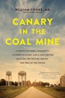 Canary in the Coal Mine: A Forgotten Rural Community, a Hidden Epidemic, and a Lone Doctor Battling for the Life, Health, and Soul of the People - William Cooke - 9781496446497