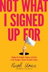 Not What I Signed Up for: Finding the Strength, Purpose, and Faith to Get Through a Season You Didn't Expect - Nicole Unice - 9781496448651
