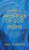 Leaning on the Promises of God for Moms - Sally Clarkson - 9781496450951