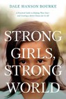 Strong Girls, Strong World: A Practical Guide to Helping Them Soar--And Creating a Better Future for Us All - Dale Hanson Bourke - 9781496452320