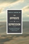 The Opposite of Depression: What My Work with Suicidal Patients Has Taught Me about Life, Hope, and How to Flourish - CARREON MD,  David M. - 9781496455369