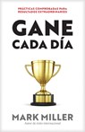 Gane Cada Día: Prácticas Comprobadas Para Resultados Extraordinarios - Mark Miller - 9781496457325