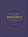 So God Made a Mother: Tender, Proud, Strong, Faithful, Known, Beautiful, Worthy, and Unforgettable--Just Like You - Leslie Means - 9781496464682
