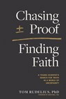 Chasing Proof, Finding Faith: A Young Scientist's Search for Truth in a World of Uncertainty - Tom Rudelius - 9781496471819