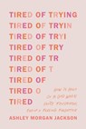 Tired of Trying - Ashley Morgan Jackson - 9781496471895