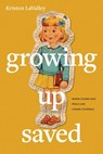 Growing Up Saved - Kristen Lavalley - 9781496478566