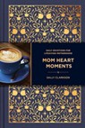 Mom Heart Moments: Daily Devotions for Lifegiving Motherhood - Sally Clarkson - 9781496483225