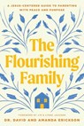 The Flourishing Family: A Jesus-Centered Guide to Parenting with Peace and Purpose - David Erickson - 9781496488466