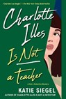 Charlotte Illes Is Not a Teacher - Katie Siegel - 9781496741004