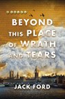 Beyond This Place of Wrath and Tears - Jack Ford - 9781496750334