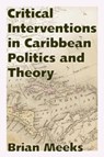 Critical Interventions in Caribbean Politics and Theory - Brian Meeks - 9781496825650