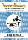 Hanna-Barbera, the Recorded History - Greg Ehrbar ; Tim Matheson ; Leonard Maltin - 9781496851857