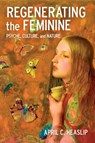 Regenerating the Feminine - April C. Heaslip - 9781496856951