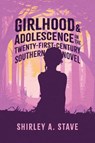Girlhood and Adolescence in the Twenty-First-Century Southern Novel - Shirley A. Stave - 9781496862075