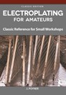 Electroplating for Amateurs: Classic Reference for Small Workshops - J. Poyner - 9781497101760
