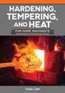 Hardening, Tempering, and Heat Treatment for Home Machinists - Tubal Cain - 9781497105218