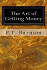The Art of Getting Money: Or, Golden Rules for Making Money - P. T. Barnum - 9781497303799