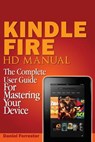 Kindle Fire HD Manual: The Complete User Guide For Mastering Your Device - Daniel Forrester - 9781497311442