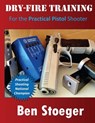 Dry-Fire Training: For the Practical Pistol Shooter - Ben Stoeger - 9781497319639