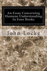 An Essay Concerning Humane Understanding In Four Books - John Locke - 9781497407220