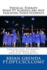 Physical Therapy What PT Schools Are Not Teaching Their Students: For College Students, PT Students and New Therapists - Brian Grenda Pt - 9781497508101
