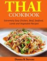 Thai Cookbook: Extremely Easy Chicken, Beef, Seafood, Lamb and Vegetable Recipes - Donna K. Stevens - 9781497528260