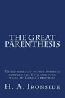 The Great Parenthesis: Timely messages on the interval between the 69th and 70th weeks of Daniel's prophecy - H. a. Ironside - 9781497573413