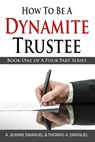 How To Be A Dynamite Trustee: Book One Of A Four Part Series - Thomas a. Emanuel - 9781497588585