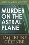 Murder on the Astral Plane - Jaqueline Girdner - 9781497628779