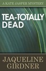 Tea-Totally Dead - Jaqueline Girdner - 9781497628861