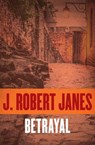 Betrayal - J. Robert Janes - 9781497641556