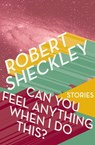 Can You Feel Anything When I Do This? - Robert Sheckley - 9781497650008