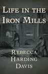 Life in the Iron Mills - Rebecca Harding Davis - 9781497691100