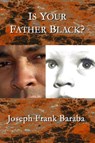 Is Your Father Black ? - Joseph Frank Baraba - 9781497722378